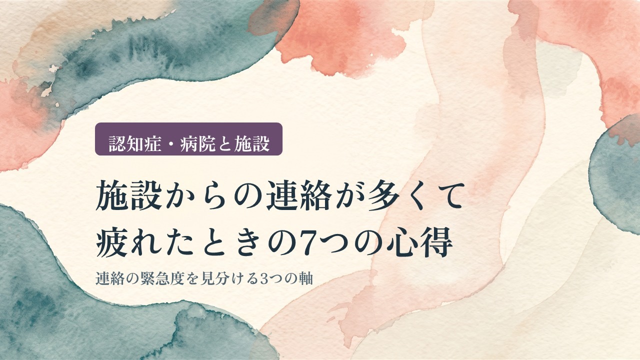 認知症・病院と施設|施設からの連絡が多くて 疲れたときの7つの心得(連絡の緊急度を見分ける3つの軸)