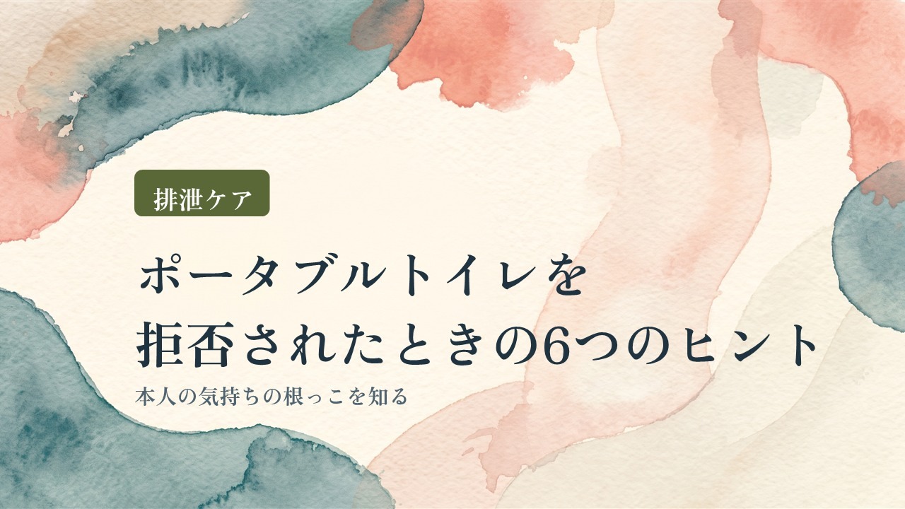 排泄ケア|ポータブルトイレを拒否されたときの6つのヒント(本人の気持ちの根っこを知る)